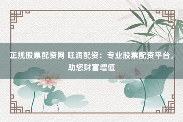正規股票配資網 旺潤配資：專業股票配資平臺，助您財富增值